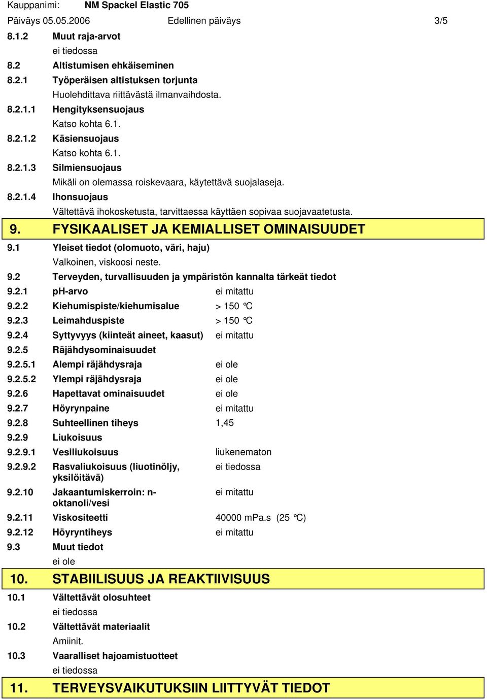 9. FYSIKAALISET JA KEMIALLISET OMINAISUUDET 9.1 Yleiset tiedot (olomuoto, väri, haju) Valkoinen, viskoosi neste. 9.2 Terveyden, turvallisuuden ja ympäristön kannalta tärkeät tiedot 9.2.1 ph-arvo ei mitattu 9.