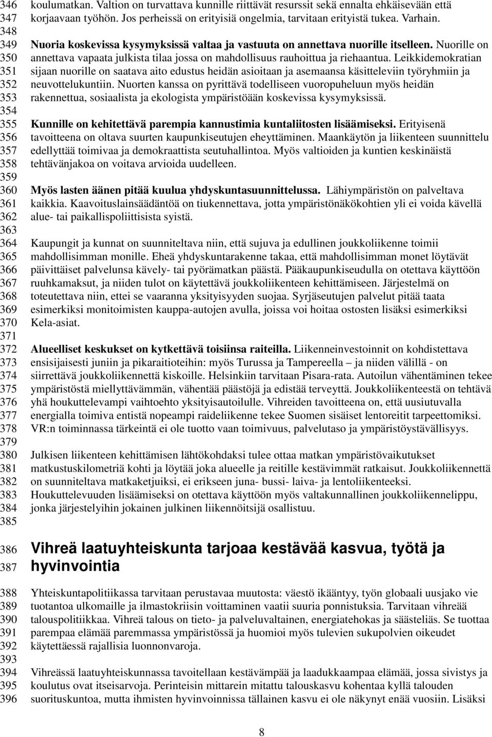 Nuoria koskevissa kysymyksissä valtaa ja vastuuta on annettava nuorille itselleen. Nuorille on annettava vapaata julkista tilaa jossa on mahdollisuus rauhoittua ja riehaantua.