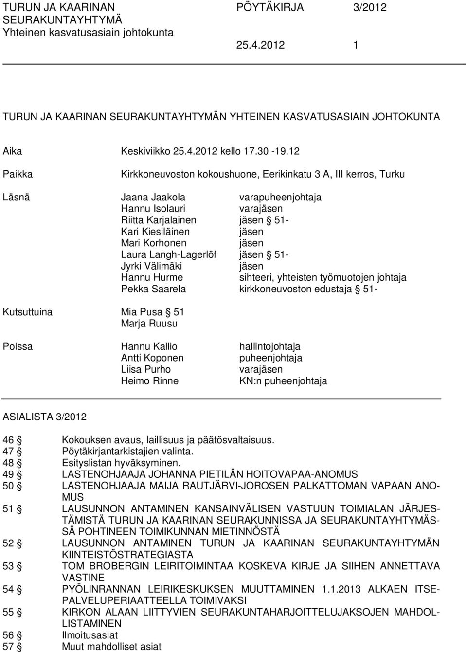 Korhonen jäsen Laura Langh-Lagerlöf jäsen 51- Jyrki Välimäki jäsen Hannu Hurme sihteeri, yhteisten työmuotojen johtaja Pekka Saarela kirkkoneuvoston edustaja 51- Kutsuttuina Mia Pusa 51 Marja Ruusu