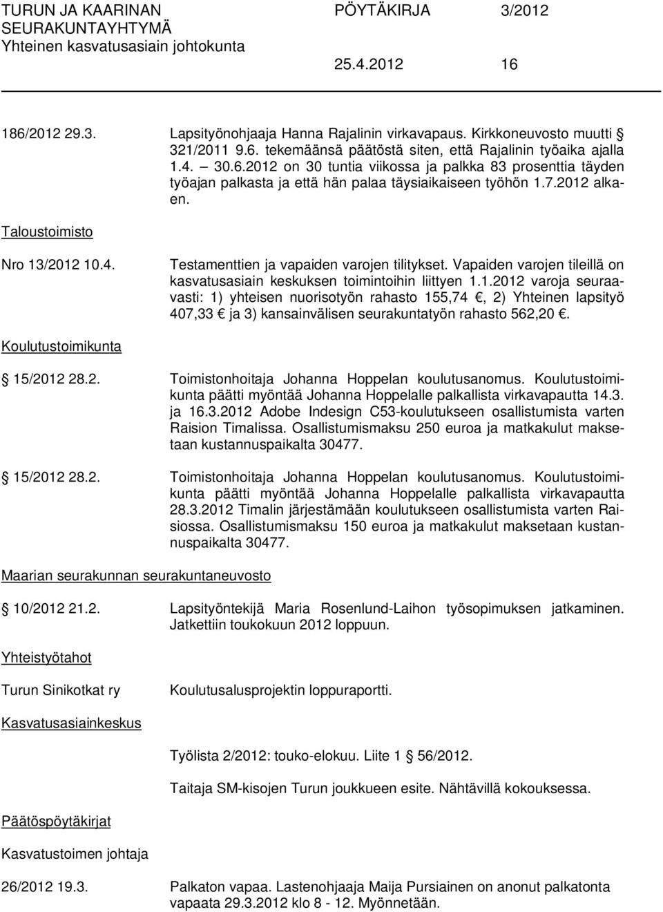 Koulutustoimikunta 15/2012 28.2. Toimistonhoitaja Johanna Hoppelan koulutusanomus. Koulutustoimikunta päätti myöntää Johanna Hoppelalle palkallista virkavapautta 14.3.