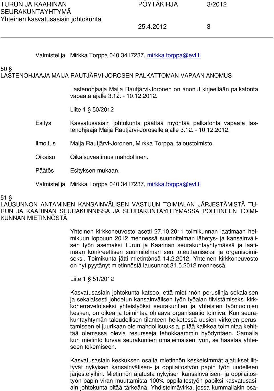 Liite 1 50/2012 Ilmoitus Kasvatusasiain johtokunta päättää myöntää palkatonta vapaata lastenohjaaja Maija Rautjärvi-Joroselle ajalle 3.12. - 10.12.2012. Maija Rautjärvi-Joronen, Mirkka Torppa, taloustoimisto.