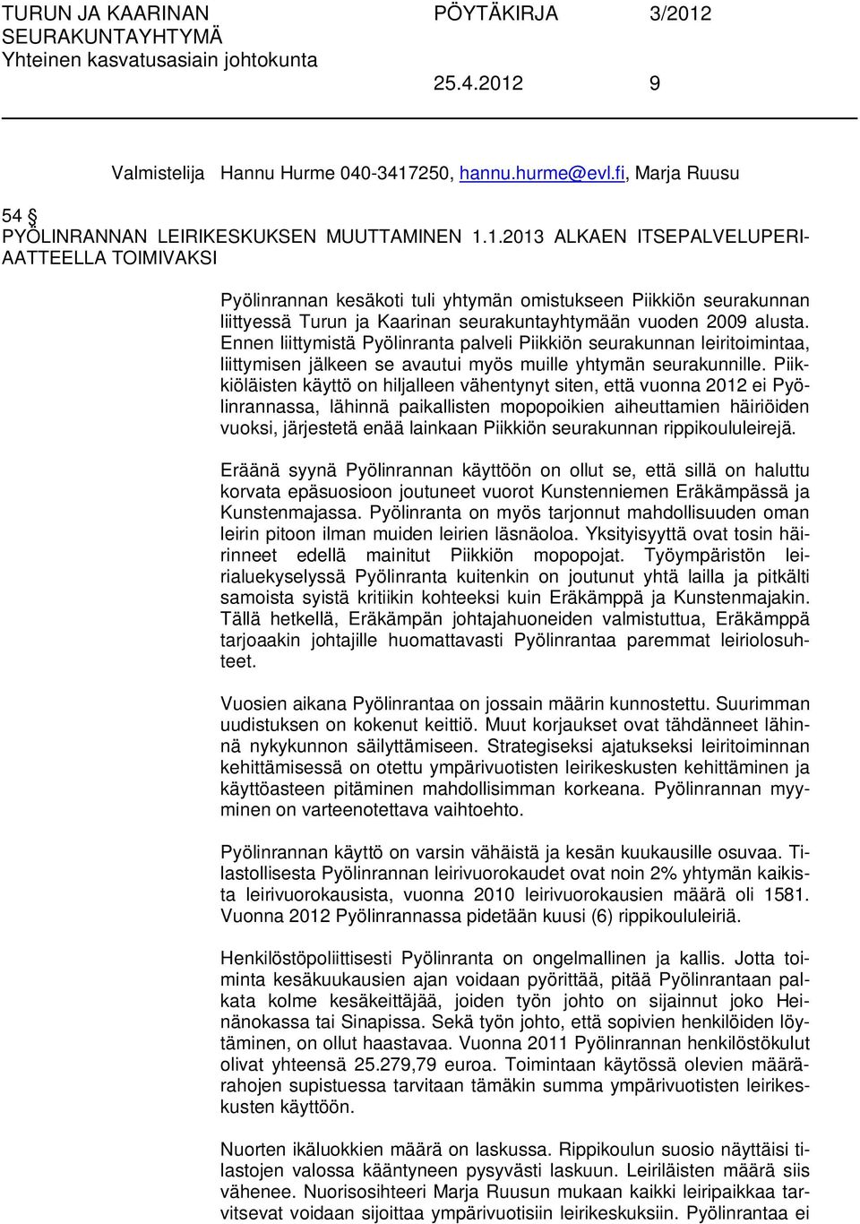 Piikkiöläisten käyttö on hiljalleen vähentynyt siten, että vuonna 2012 ei Pyölinrannassa, lähinnä paikallisten mopopoikien aiheuttamien häiriöiden vuoksi, järjestetä enää lainkaan Piikkiön