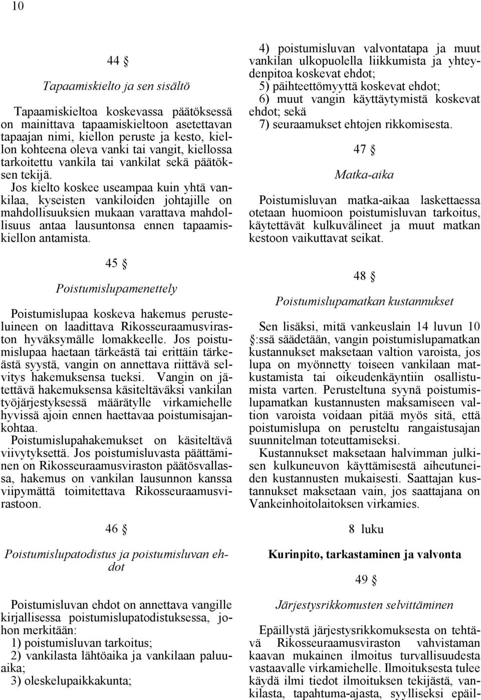 Jos kielto koskee useampaa kuin yhtä vankilaa, kyseisten vankiloiden johtajille on mahdollisuuksien mukaan varattava mahdollisuus antaa lausuntonsa ennen tapaamiskiellon antamista.