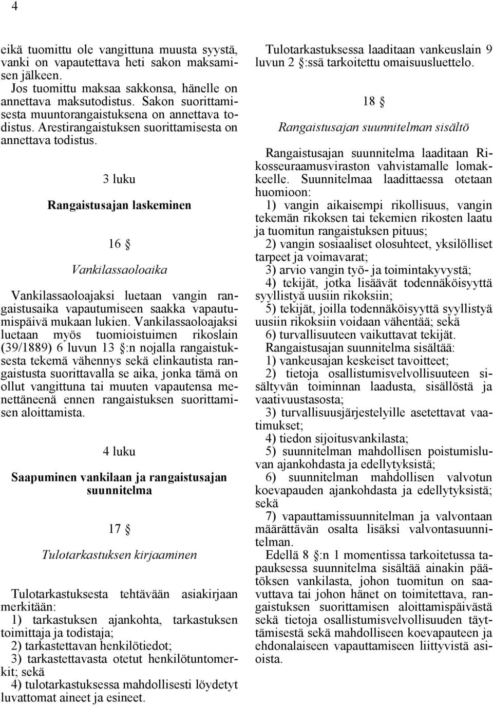 3 luku Rangaistusajan laskeminen 16 Vankilassaoloaika Vankilassaoloajaksi luetaan vangin rangaistusaika vapautumiseen saakka vapautumispäivä mukaan lukien.