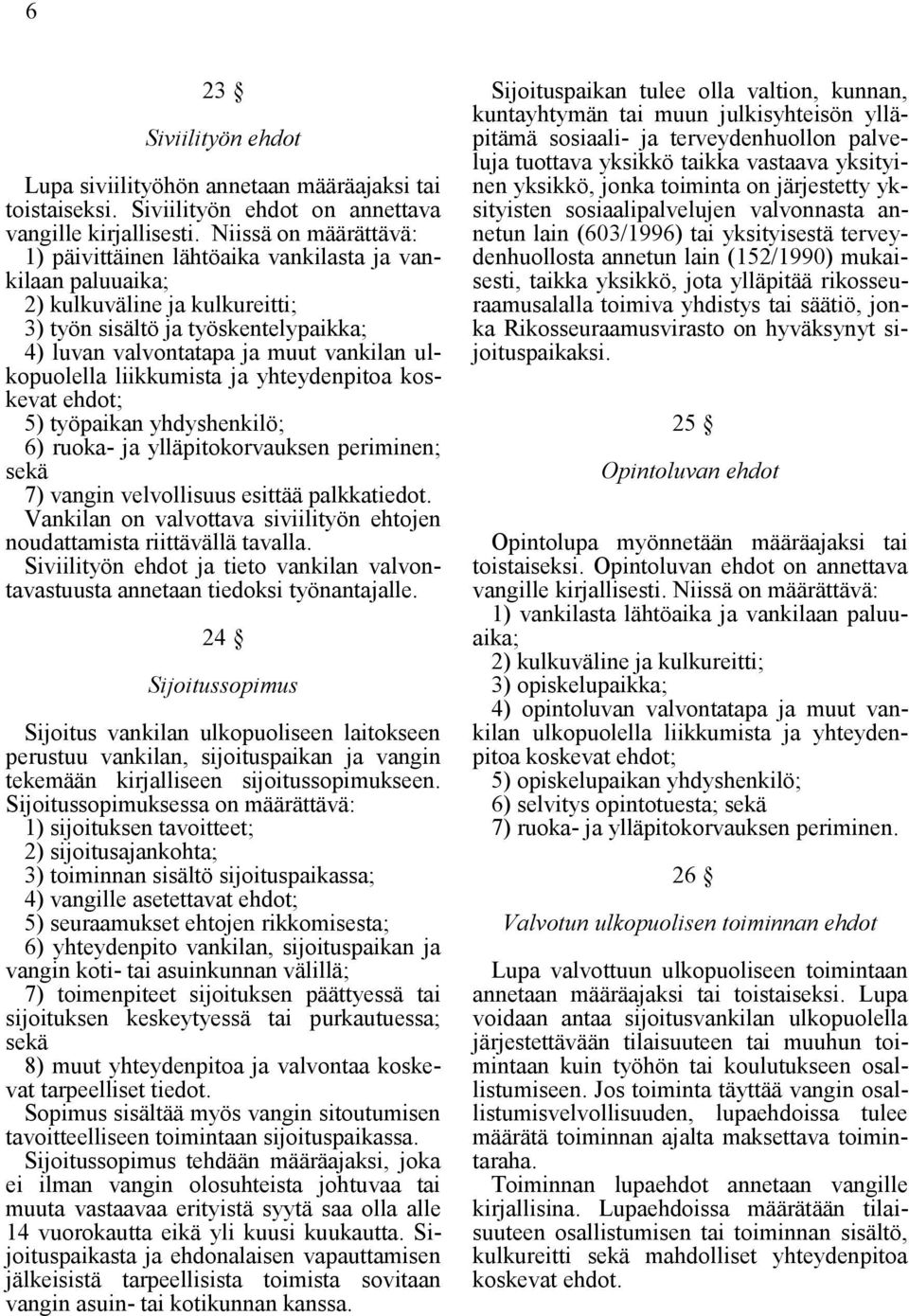 ulkopuolella liikkumista ja yhteydenpitoa koskevat ehdot; 5) työpaikan yhdyshenkilö; 6) ruoka- ja ylläpitokorvauksen periminen; sekä 7) vangin velvollisuus esittää palkkatiedot.