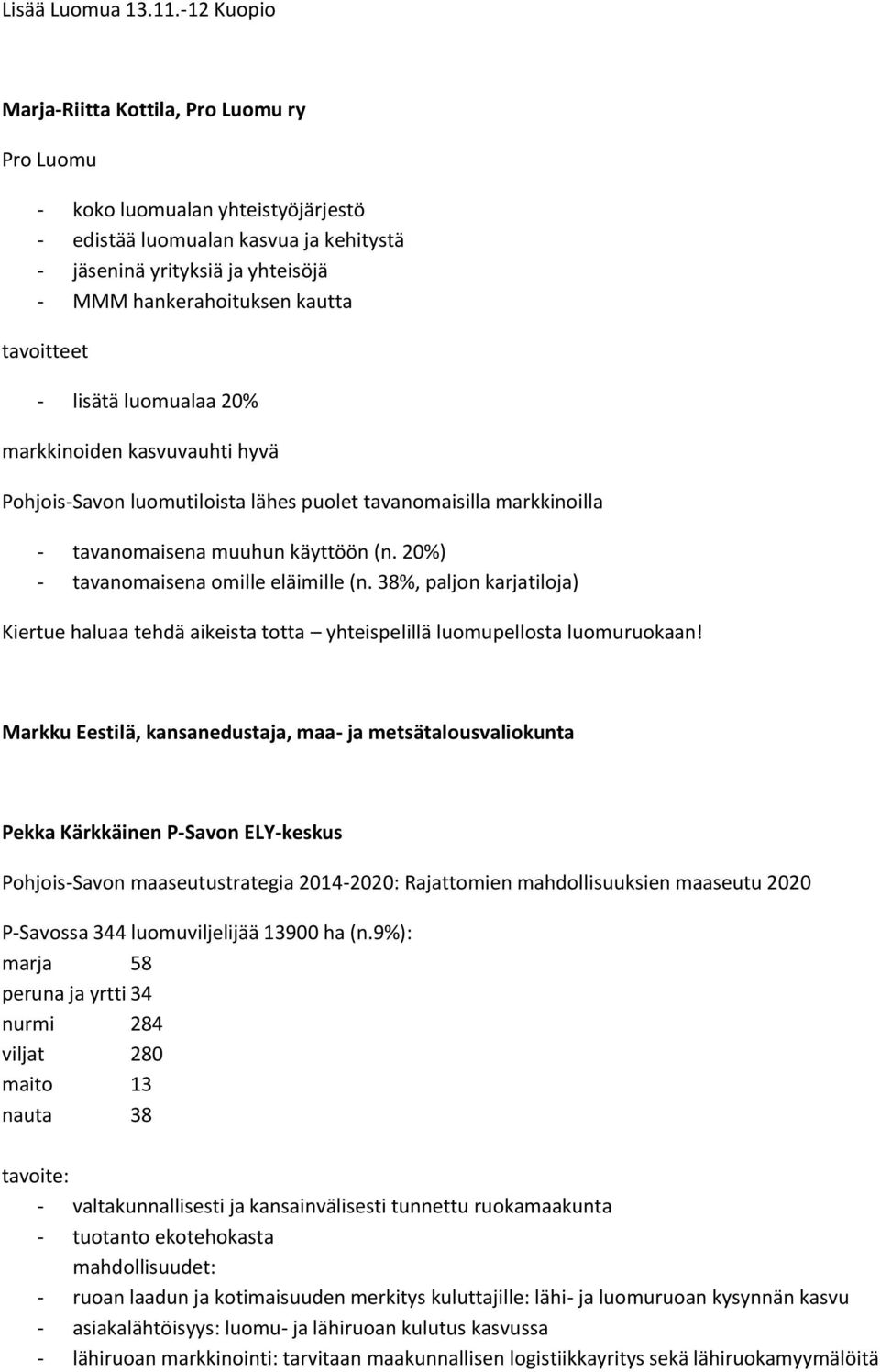 tavoitteet - lisätä luomualaa 20% markkinoiden kasvuvauhti hyvä Pohjois-Savon luomutiloista lähes puolet tavanomaisilla markkinoilla - tavanomaisena muuhun käyttöön (n.