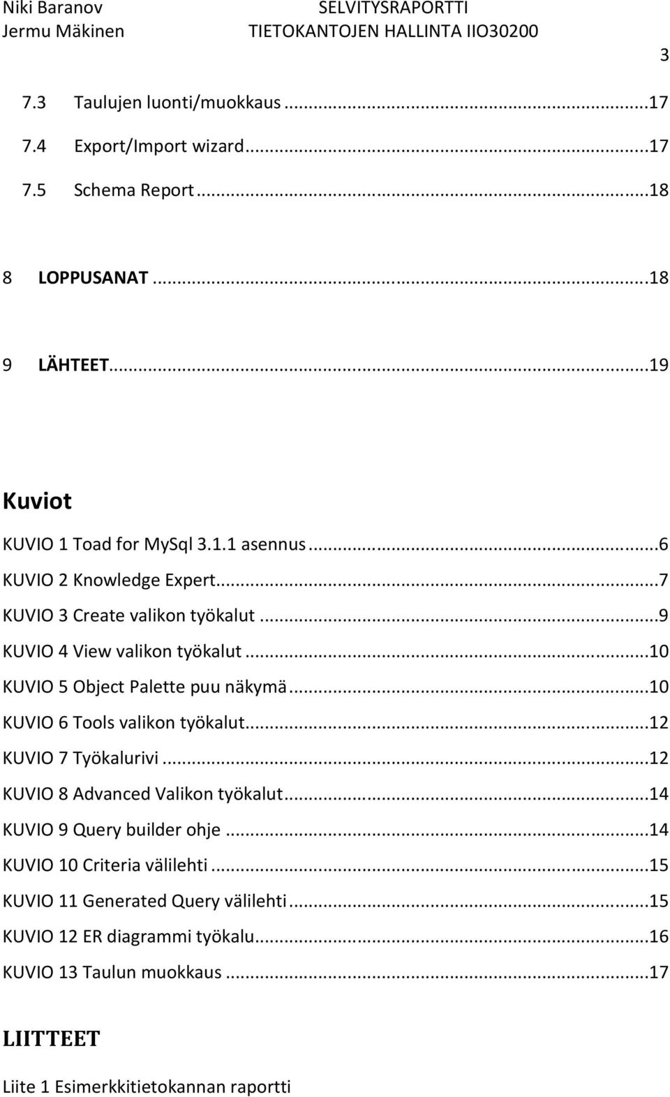 ..10 KUVIO 6 Tools valikon työkalut...12 KUVIO 7 Työkalurivi...12 KUVIO 8 Advanced Valikon työkalut...14 KUVIO 9 Query builder ohje.