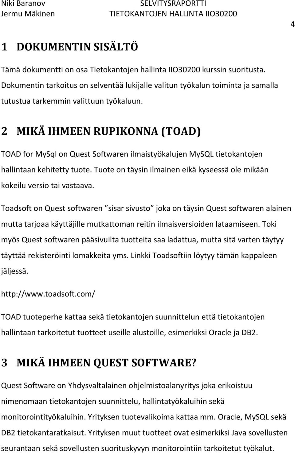 2 MIKÄ IHMEEN RUPIKONNA (TOAD) TOAD for MySql on Quest Softwaren ilmaistyökalujen MySQL tietokantojen hallintaan kehitetty tuote.