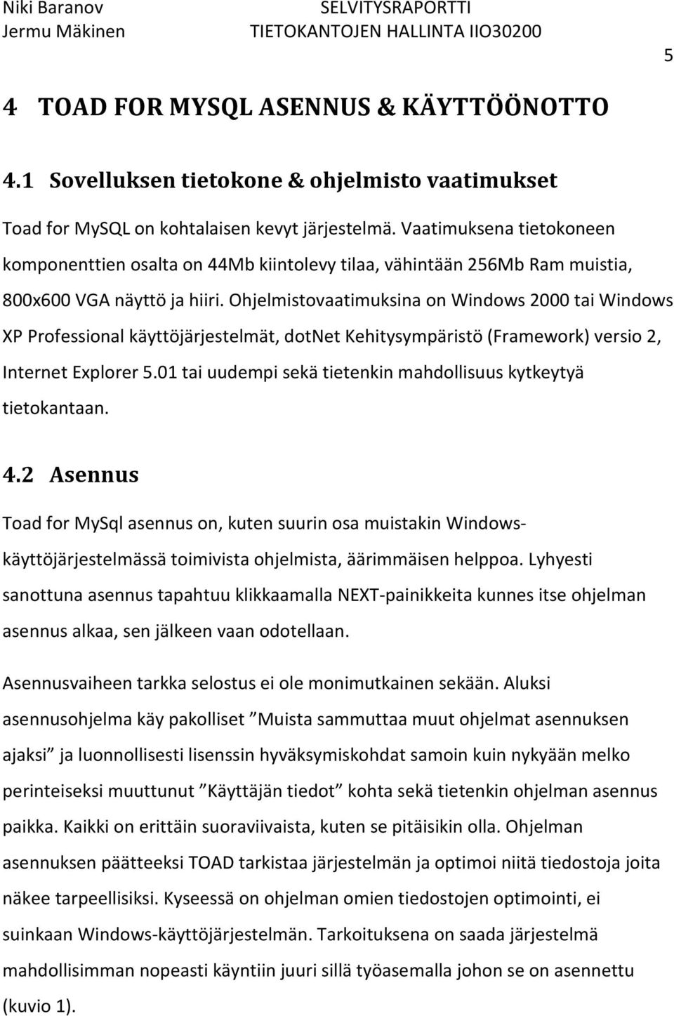 Ohjelmistovaatimuksina on Windows 2000 tai Windows XP Professional käyttöjärjestelmät, dotnet Kehitysympäristö (Framework) versio 2, Internet Explorer 5.