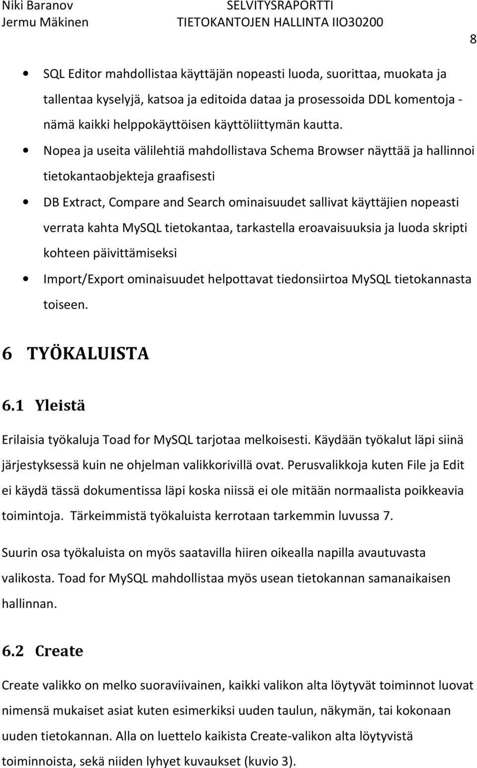 Nopea ja useita välilehtiä mahdollistava Schema Browser näyttää ja hallinnoi tietokantaobjekteja graafisesti DB Extract, Compare and Search ominaisuudet sallivat käyttäjien nopeasti verrata kahta