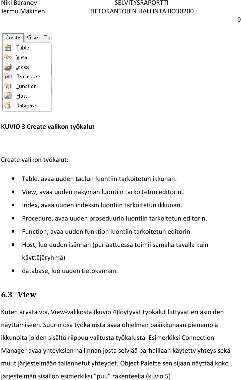 Function, avaa uuden funktion luontiin tarkoitetun editorin Host, luo uuden isännän (periaatteessa toimii samalla tavalla kuin käyttäjäryhmä) database, luo uuden tietokannan. 6.