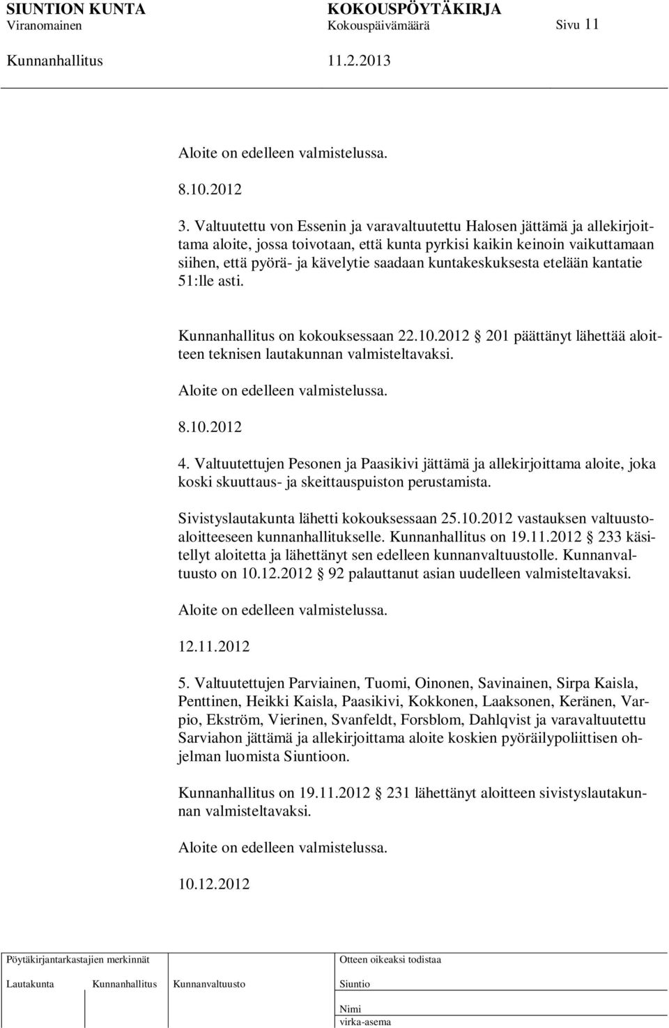 kuntakeskuksesta etelään kantatie 51:lle asti. on kokouksessaan 22.10.2012 201 päättänyt lähettää aloitteen teknisen lautakunnan valmisteltavaksi. Aloite on edelleen valmistelussa. 8.10.2012 4.