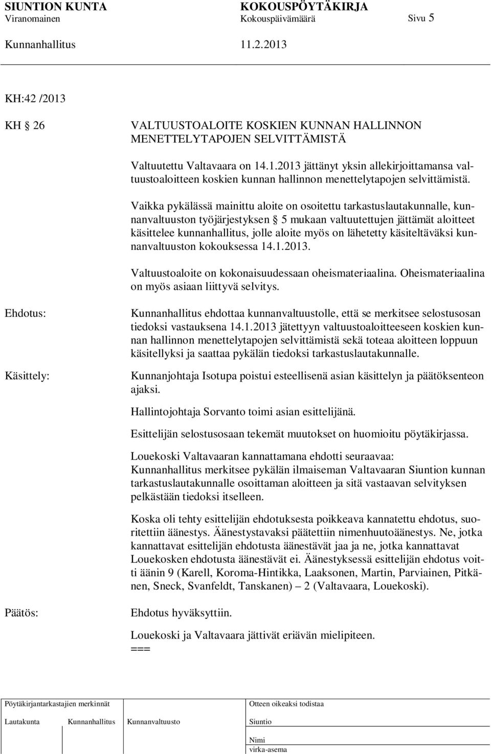 lähetetty käsiteltäväksi kunnanvaltuuston kokouksessa 14.1.2013. Valtuustoaloite on kokonaisuudessaan oheismateriaalina. Oheismateriaalina on myös asiaan liittyvä selvitys.