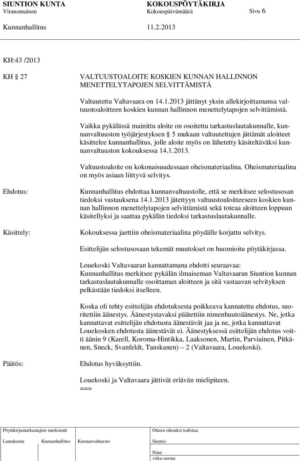 lähetetty käsiteltäväksi kunnanvaltuuston kokouksessa 14.1.2013. Valtuustoaloite on kokonaisuudessaan oheismateriaalina. Oheismateriaalina on myös asiaan liittyvä selvitys.