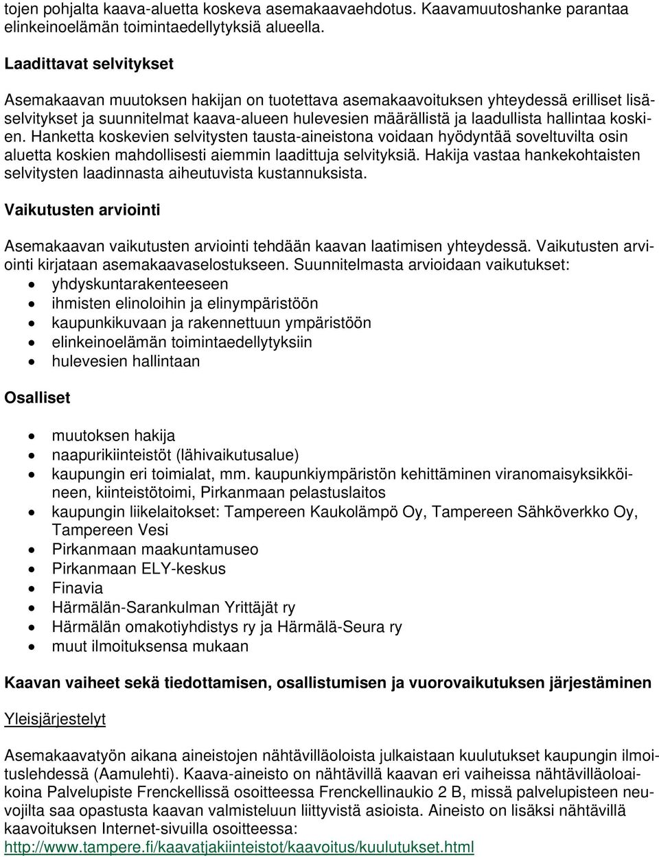 koskien. Hanketta koskevien selvitysten tausta-aineistona voidaan hyödyntää soveltuvilta osin aluetta koskien mahdollisesti aiemmin laadittuja selvityksiä.