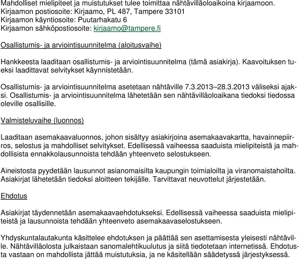 fi Osallistumis- ja arviointisuunnitelma (aloitusvaihe) Hankkeesta laaditaan osallistumis- ja arviointisuunnitelma (tämä asiakirja). Kaavoituksen tueksi laadittavat selvitykset käynnistetään.