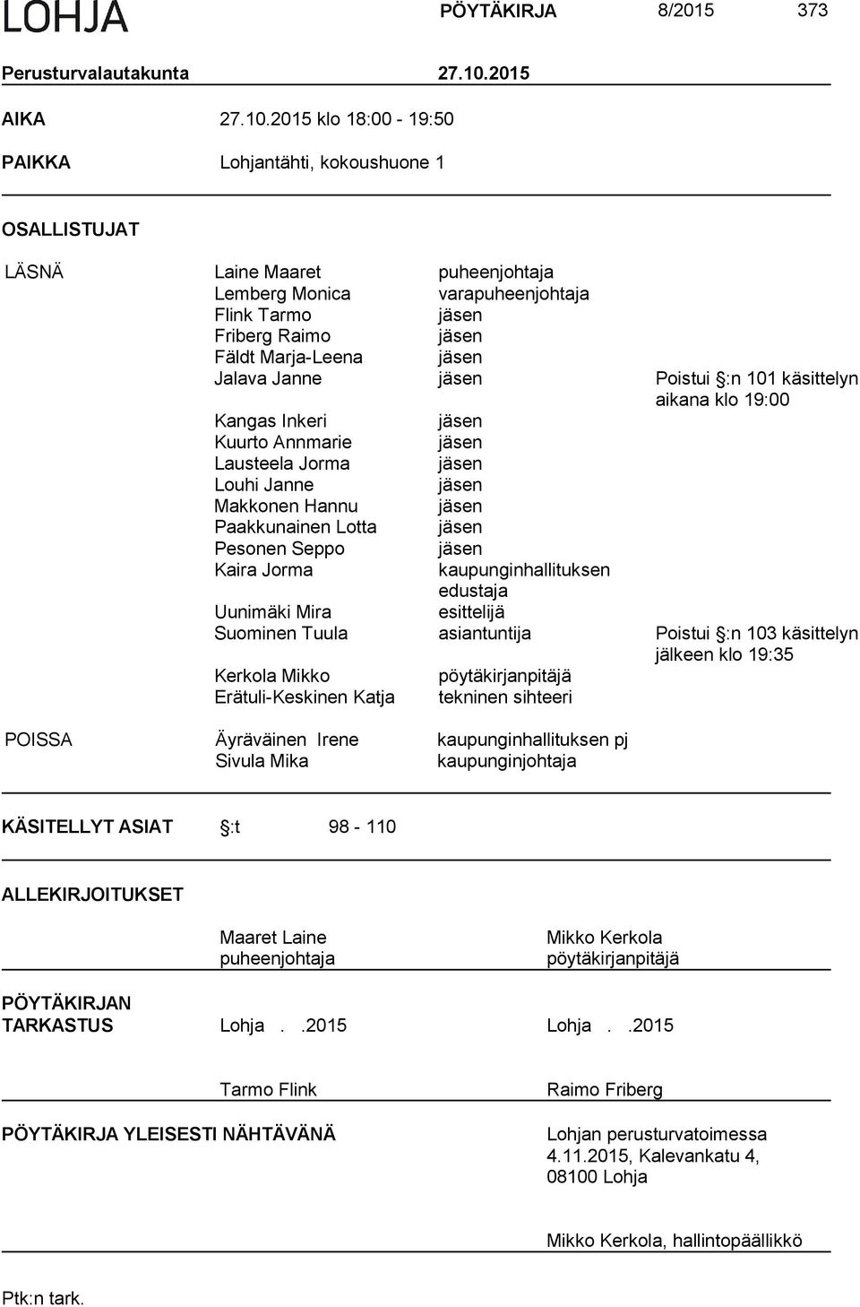 2015 klo 18:00-19:50 PAIKKA Lohjantähti, kokoushuone 1 OSALLISTUJAT LÄSNÄ Laine Maaret puheenjohtaja Lemberg Monica varapuheenjohtaja Flink Tarmo jäsen Friberg Raimo jäsen Fäldt Marja-Leena jäsen