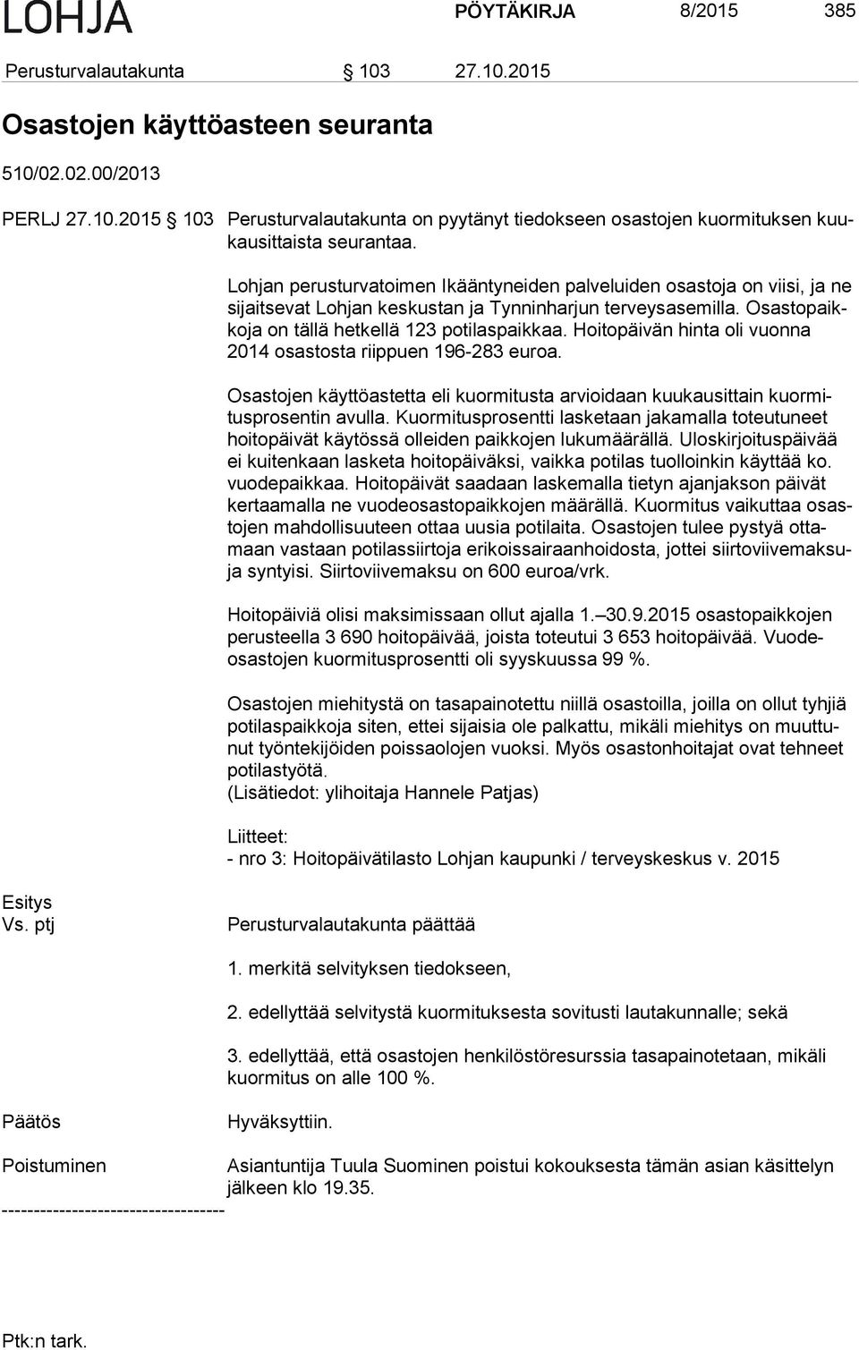 Hoitopäivän hinta oli vuonna 2014 osastosta riippuen 196-283 euroa. Osastojen käyttöastetta eli kuormitusta arvioidaan kuukausittain kuor mitus pro sen tin avulla.