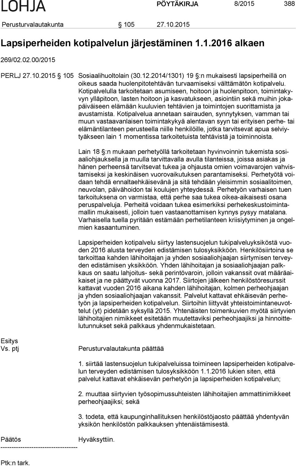 Ko ti pal ve lul la tarkoitetaan asumiseen, hoitoon ja huolenpitoon, toi min ta kyvyn yl lä pi toon, lasten hoitoon ja kasvatukseen, asiointiin sekä muihin jo kapäi väi seen elämään kuuluvien