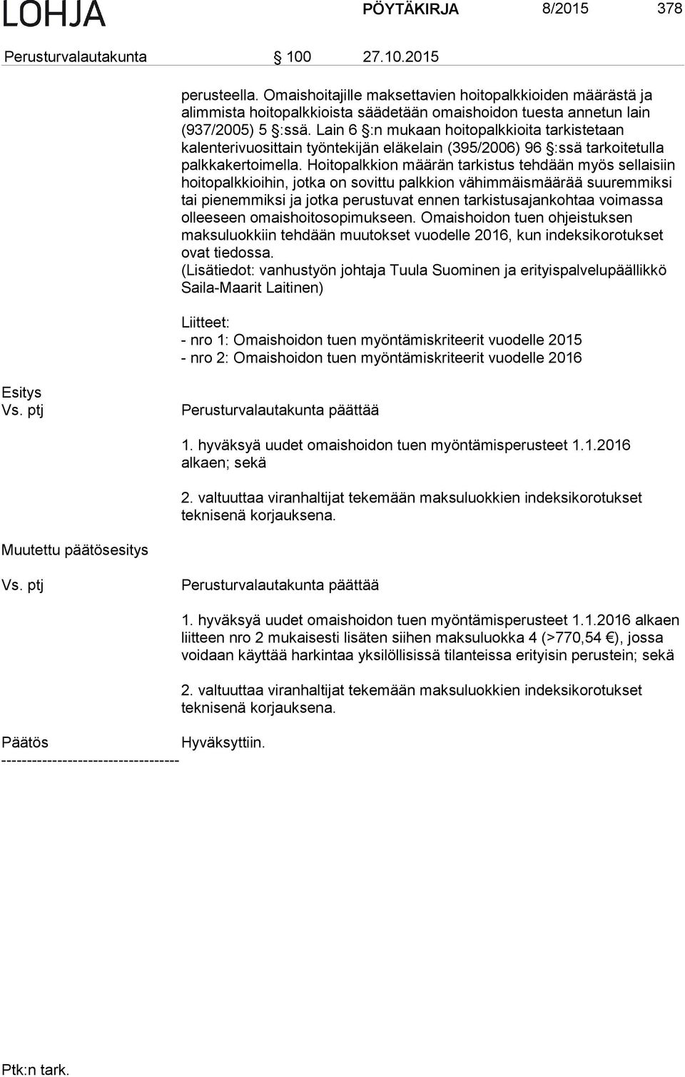 Lain 6 :n mukaan hoitopalkkioita tarkistetaan kalenterivuosittain työntekijän eläkelain (395/2006) 96 :ssä tarkoitetulla palkkakertoimella.