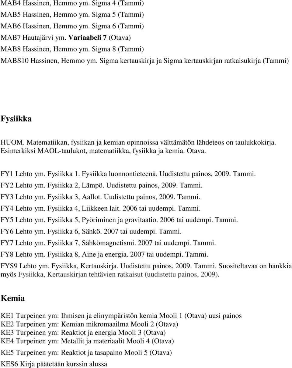 Matematiikan, fysiikan ja kemian opinnoissa välttämätön lähdeteos on taulukkokirja. Esimerkiksi MAOL-taulukot, matematiikka, fysiikka ja kemia. Otava. FY1 Lehto ym. Fysiikka 1.