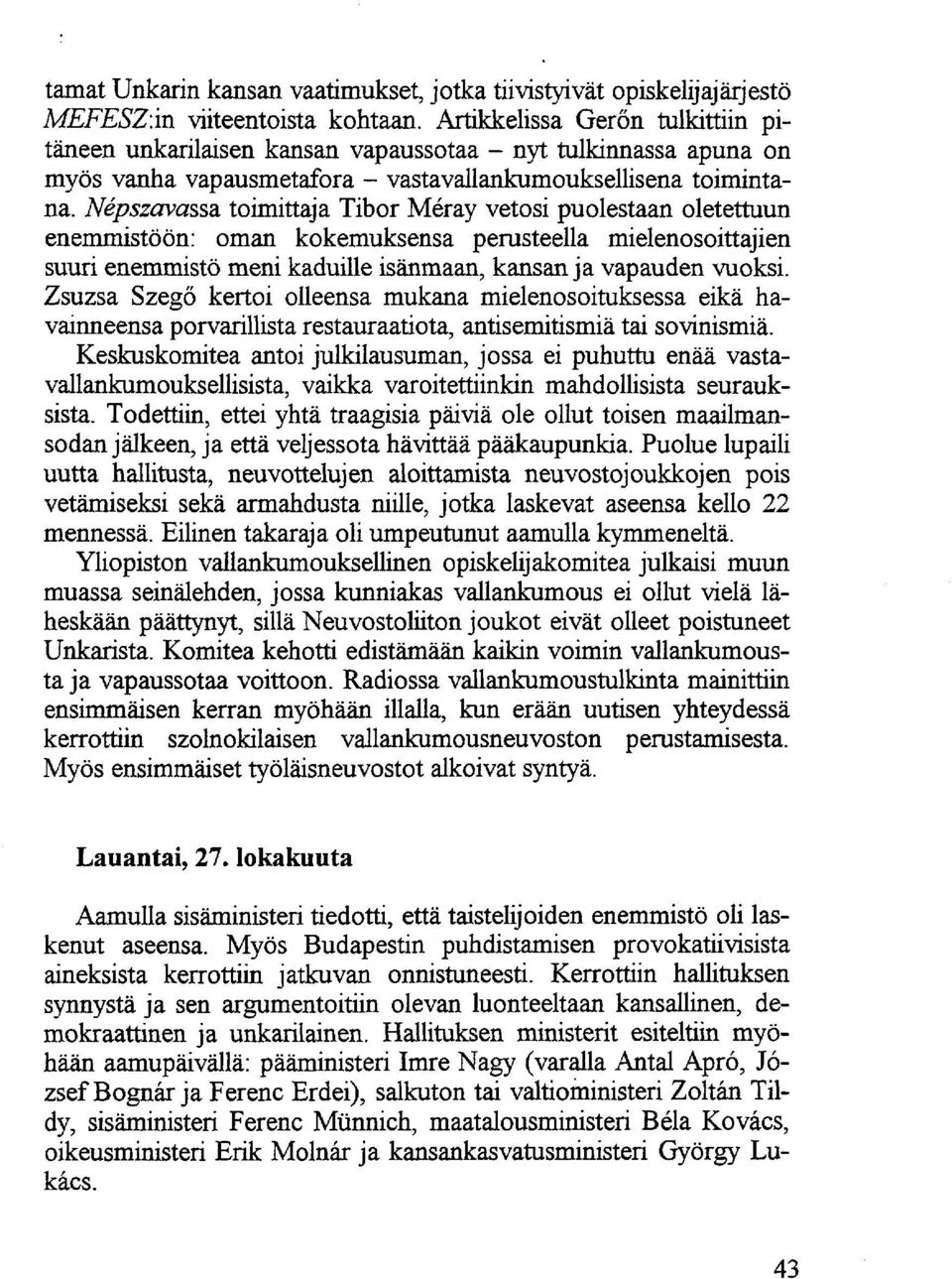 Nepszavassa, toimittaja Tibor Méray vetosi puolestaan oletettuun enemmistöön: oman kokemuksensa perusteella mielenosoittajien suuri enemmistö meni kaduille isänmaan, kansan ja vapauden vuoksi.