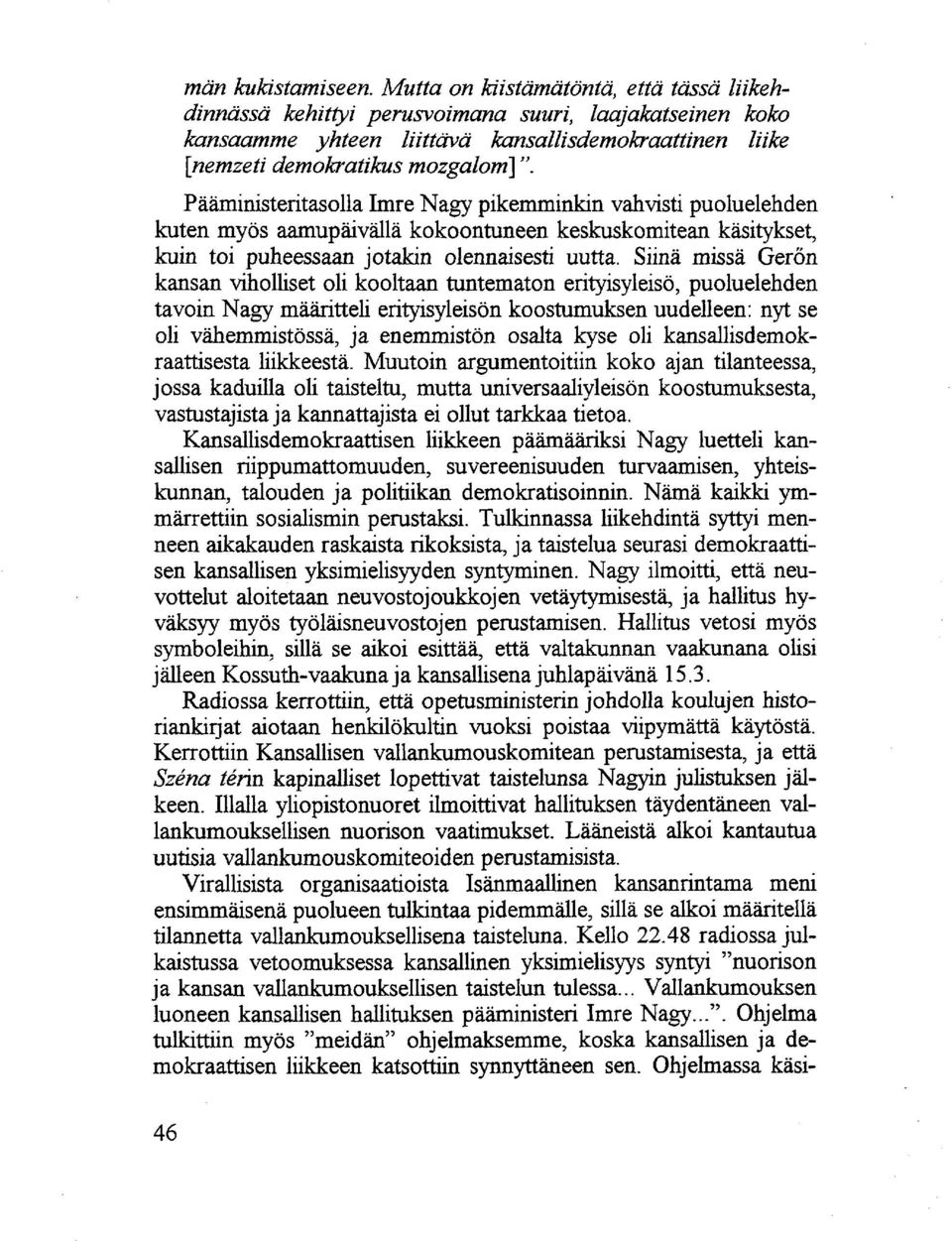 Pääministeritasolla Imre Nagy pikemminkin vahvisti puoluelehden kuten myös aamupäivällä kokoontuneen keskuskomitean käsitykset, kuin toi puheessaan jotakin olennaisesti uutta.