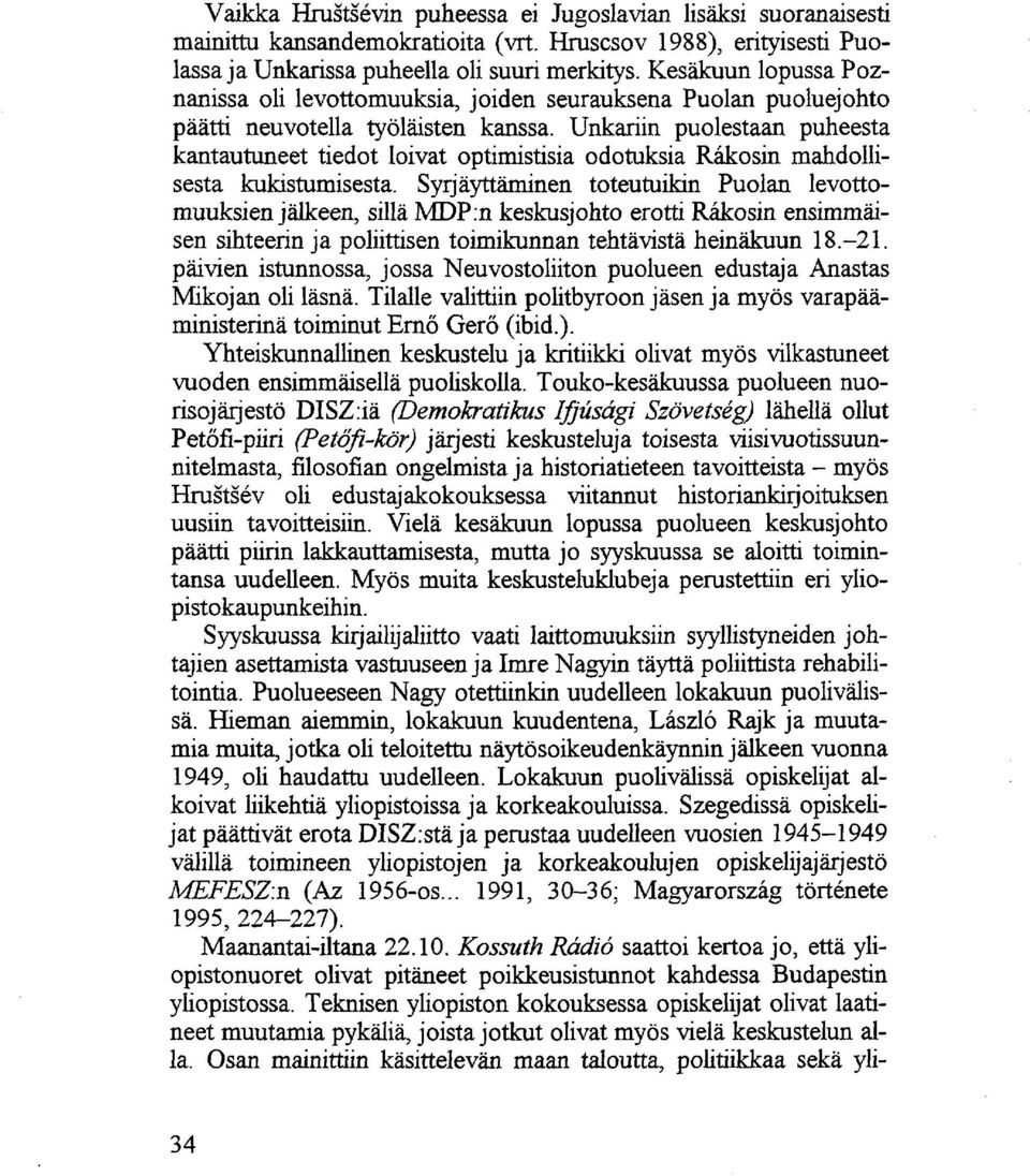 Unkariin puolestaan puheesta kantautuneet tiedot loivat optimistisia odotuksia Rákosin mahdollisesta kukistumisesta.