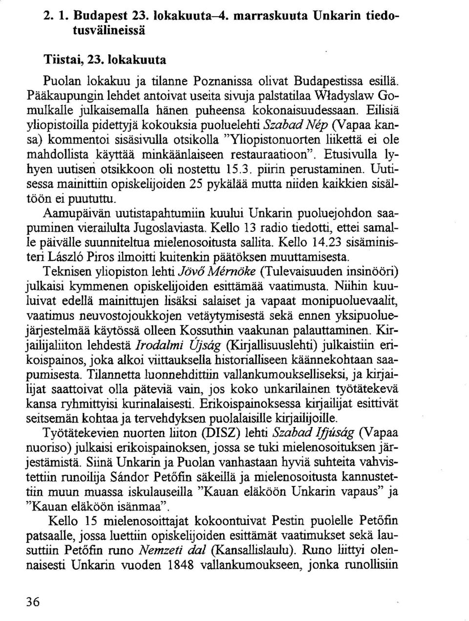 Eilisiä yliopistoilla pidettyjä kokouksia puoluelehti Szabad Nép (Vapaa kansa) kommentoi sisäsivulla otsikolla "Yliopistonuorten liikettä ei ole mahdollista käyttää minkäänlaiseen restauraatioon".