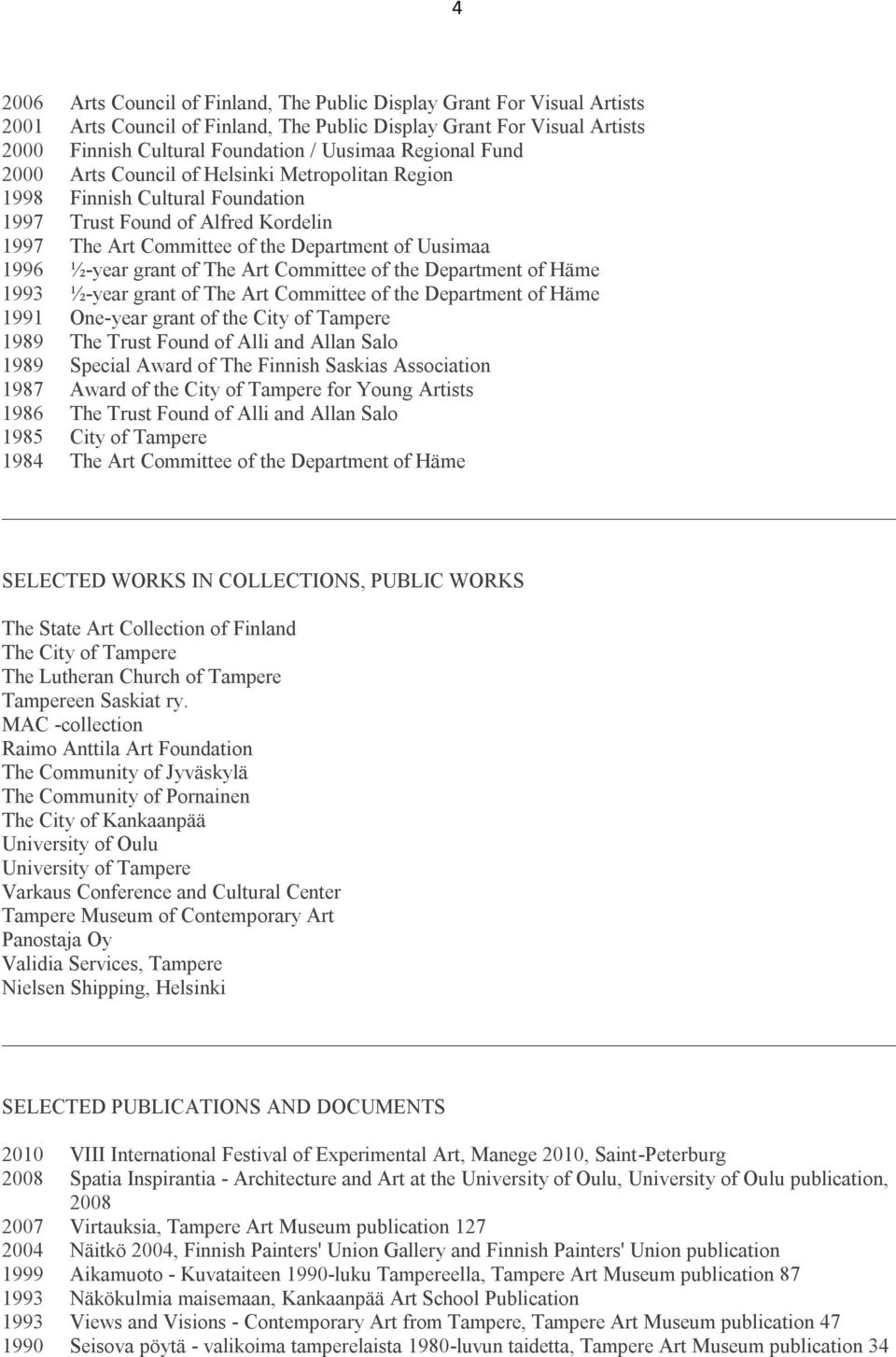 grant of The Art Committee of the Department of Häme 1993 ½-year grant of The Art Committee of the Department of Häme 1991 One-year grant of the City of Tampere 1989 The Trust Found of Alli and Allan