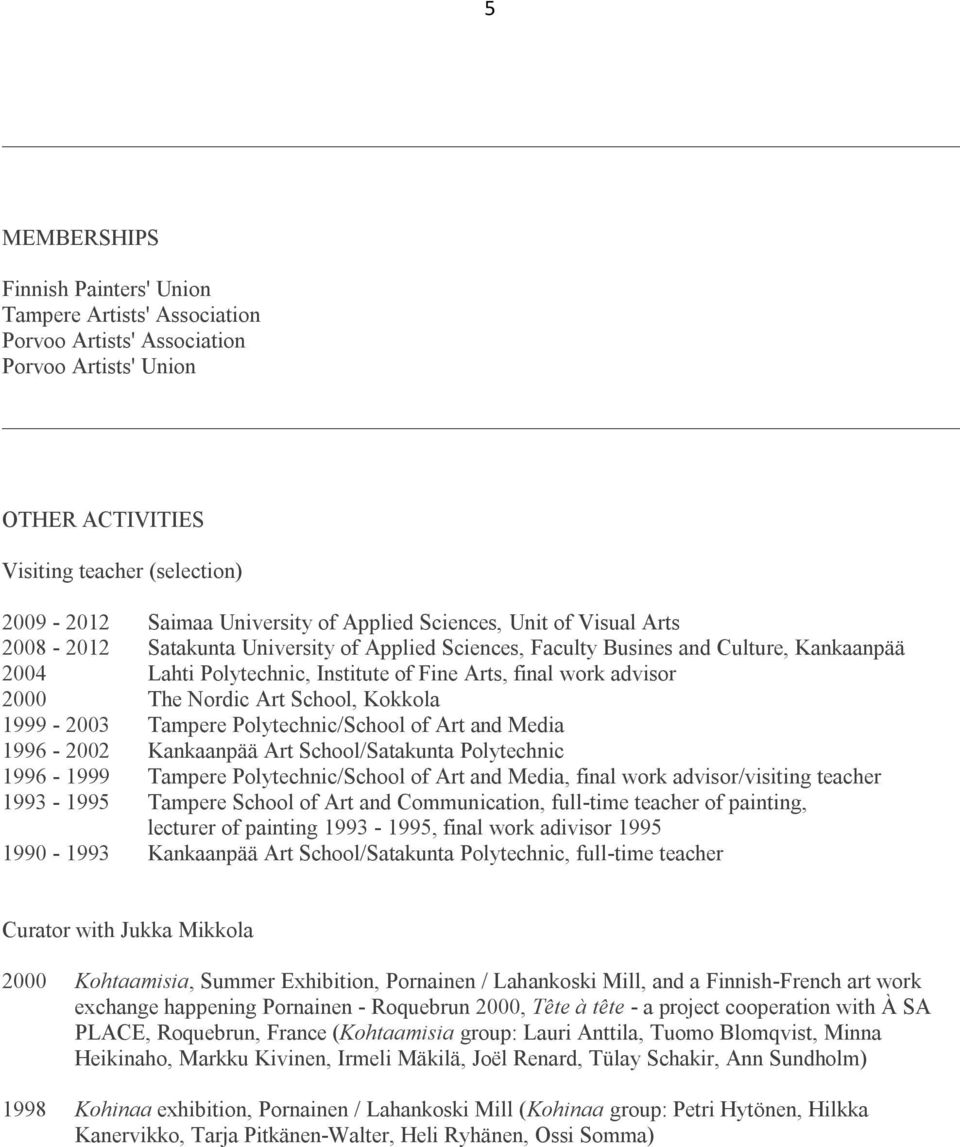 2000 The Nordic Art School, Kokkola 1999-2003 Tampere Polytechnic/School of Art and Media 1996-2002 Kankaanpää Art School/Satakunta Polytechnic 1996-1999 Tampere Polytechnic/School of Art and Media,
