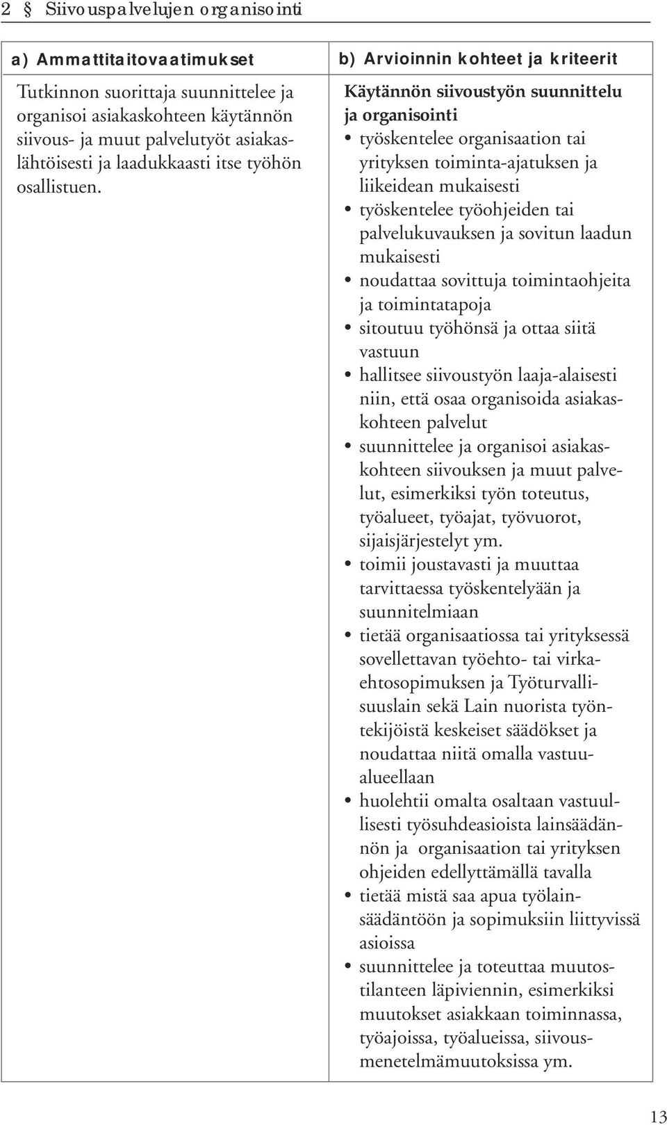 b) Arvioinnin kohteet ja kriteerit Käytännön siivoustyön suunnittelu ja organisointi työskentelee organisaation tai yrityksen toiminta-ajatuksen ja liikeidean mukaisesti työskentelee työohjeiden tai