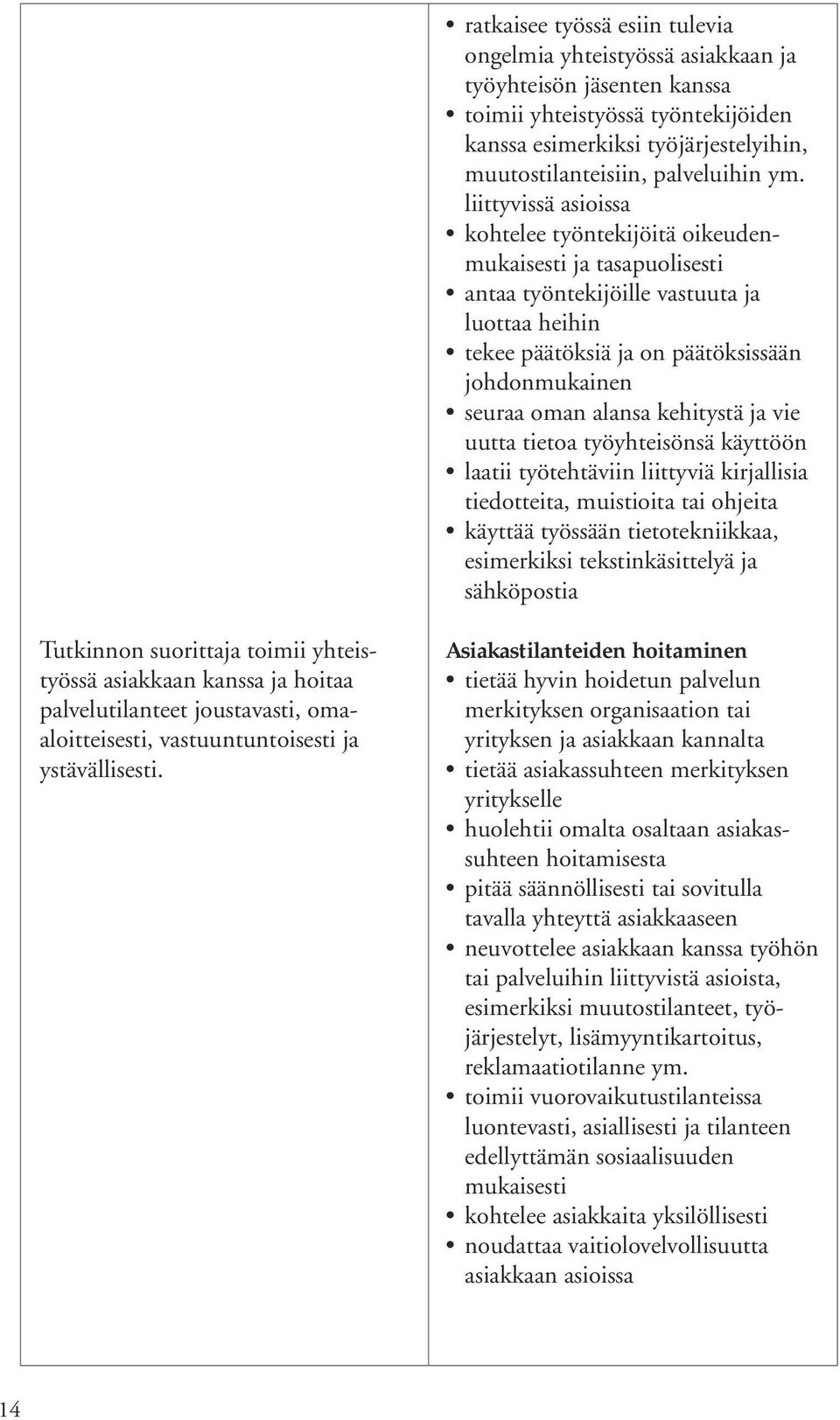 alansa kehitystä ja vie uutta tietoa työyhteisönsä käyttöön laatii työtehtäviin liittyviä kirjallisia tiedotteita, muistioita tai ohjeita käyttää työssään tietotekniikkaa, esimerkiksi