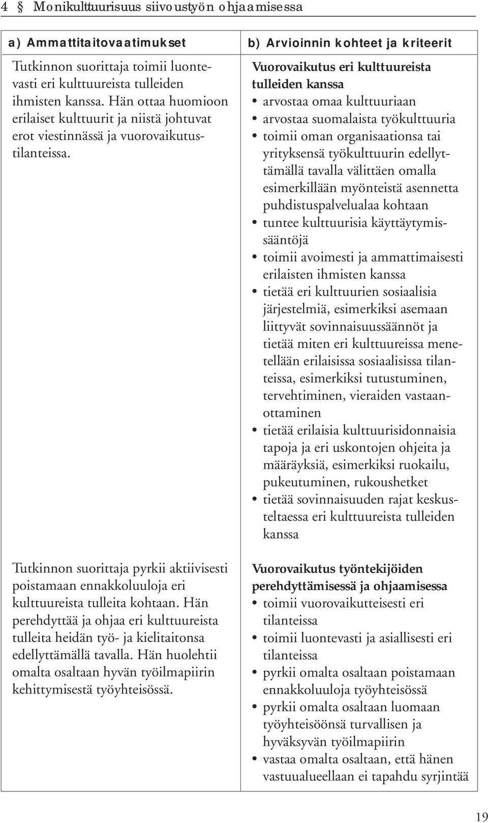 Tutkinnon suorittaja pyrkii aktiivisesti poistamaan ennakkoluuloja eri kulttuureista tulleita kohtaan.