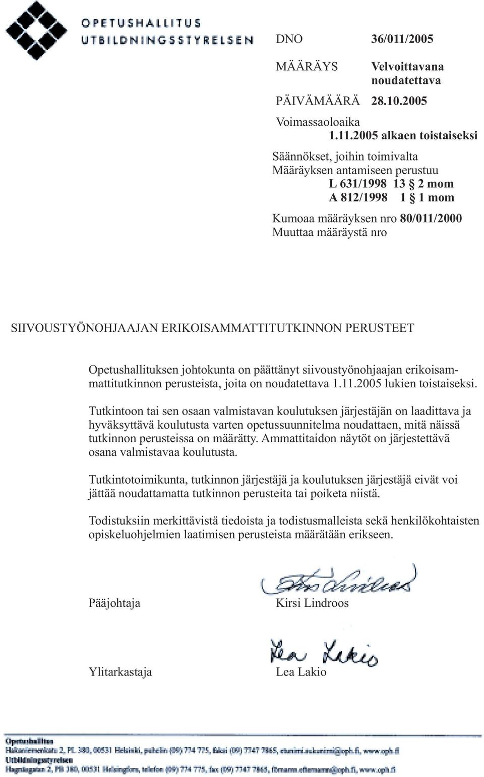 2005 alkaen toistaiseksi Säännökset, joihin toimivalta Määräyksen antamiseen perustuu L 631/1998 13 2 mom A 812/1998 1 1 mom Kumoaa määräyksen nro 80/011/2000 Muuttaa määräystä nro