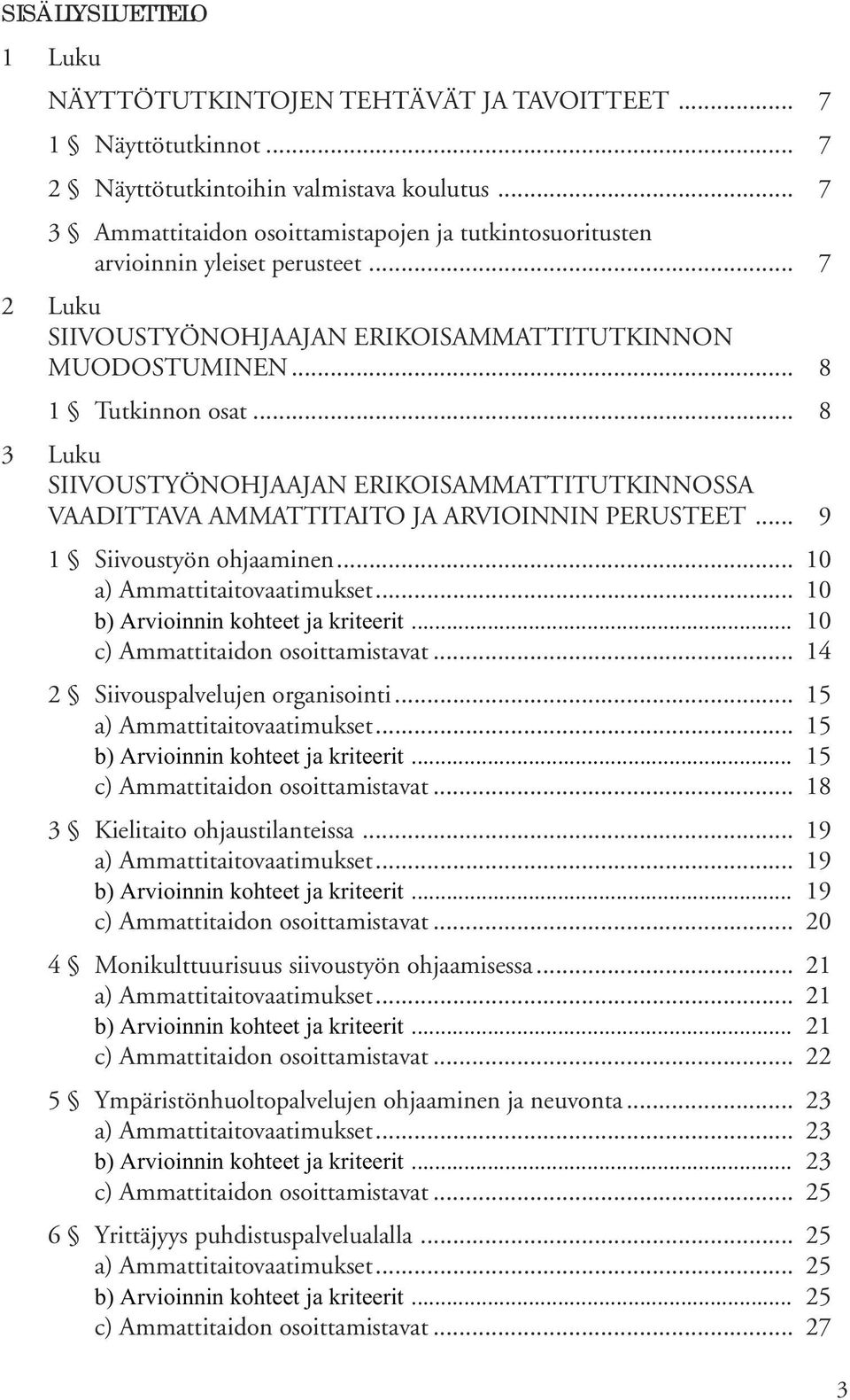 .. 8 3 Luku SIIVOUSTYÖNOHJAAJAN ERIKOISAMMATTITUTKINNOSSA VAADITTAVA AMMATTITAITO JA ARVIOINNIN PERUSTEET... 9 1 Siivoustyön ohjaaminen... 10 a) Ammattitaitovaatimukset.