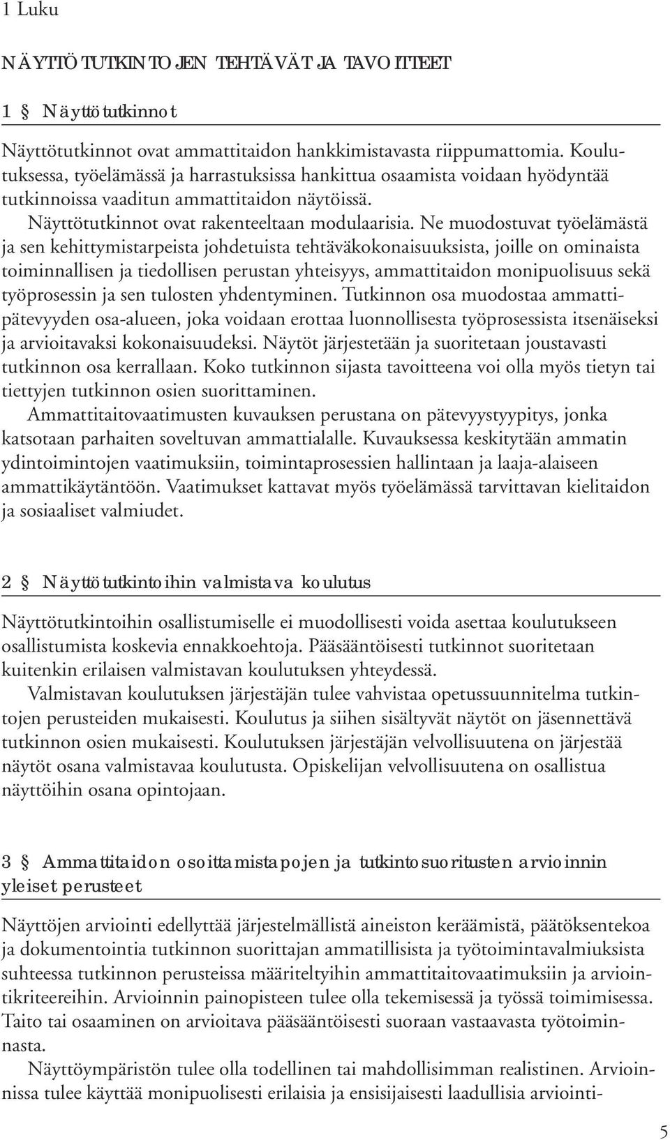 Ne muodostuvat työelämästä ja sen kehittymistarpeista johdetuista tehtäväkokonaisuuksista, joille on ominaista toiminnallisen ja tiedollisen perustan yhteisyys, ammattitaidon monipuolisuus sekä