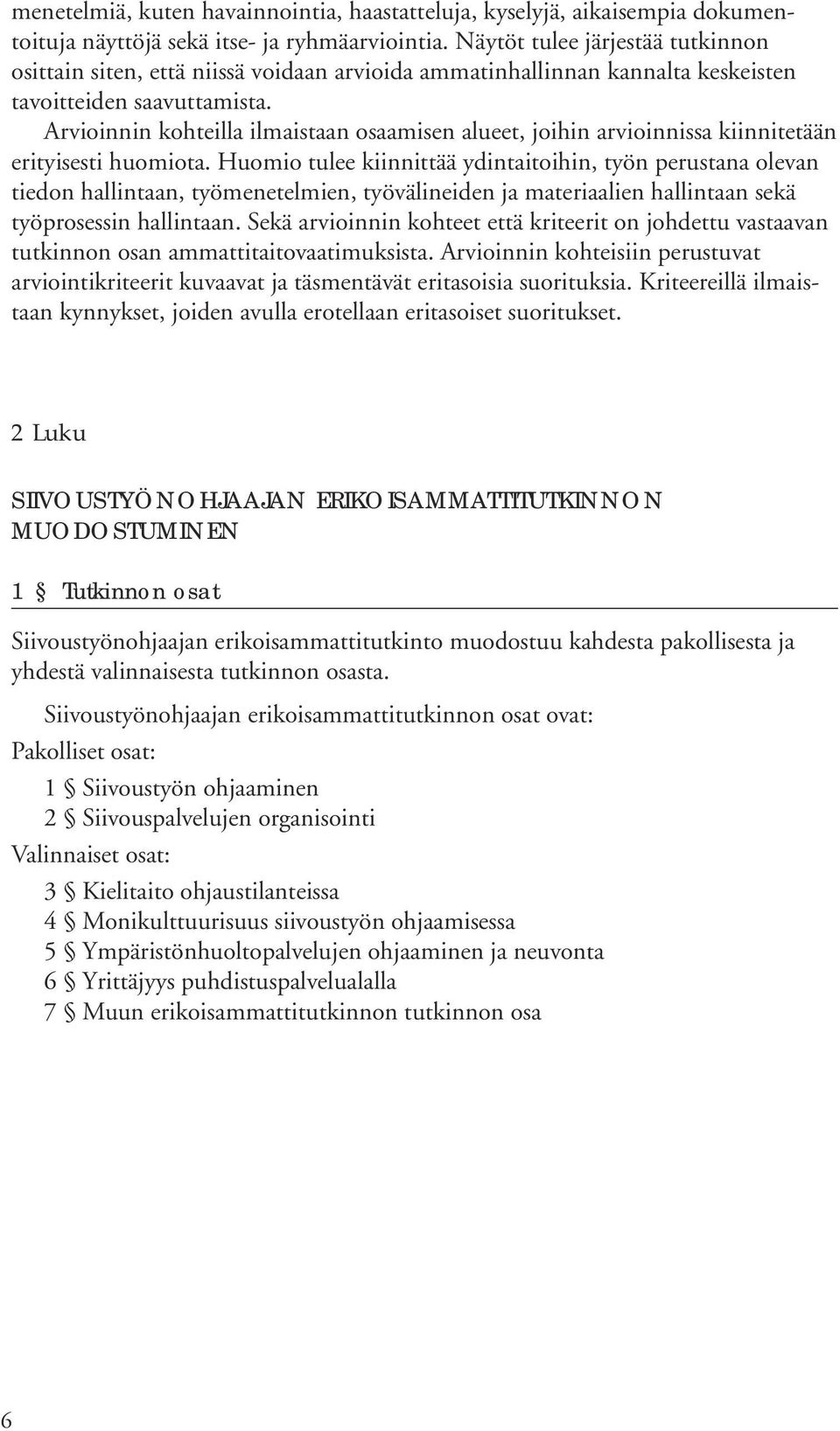 Arvioinnin kohteilla ilmaistaan osaamisen alueet, joihin arvioinnissa kiinnitetään erityisesti huomiota.