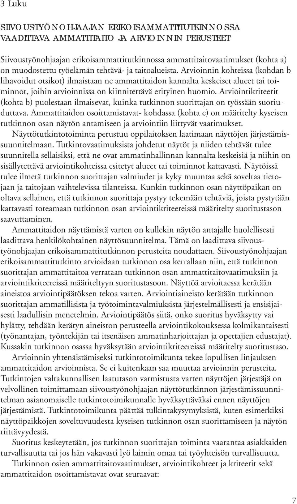 Arvioinnin kohteissa (kohdan b lihavoidut otsikot) ilmaistaan ne ammattitaidon kannalta keskeiset alueet tai toiminnot, joihin arvioinnissa on kiinnitettävä erityinen huomio.