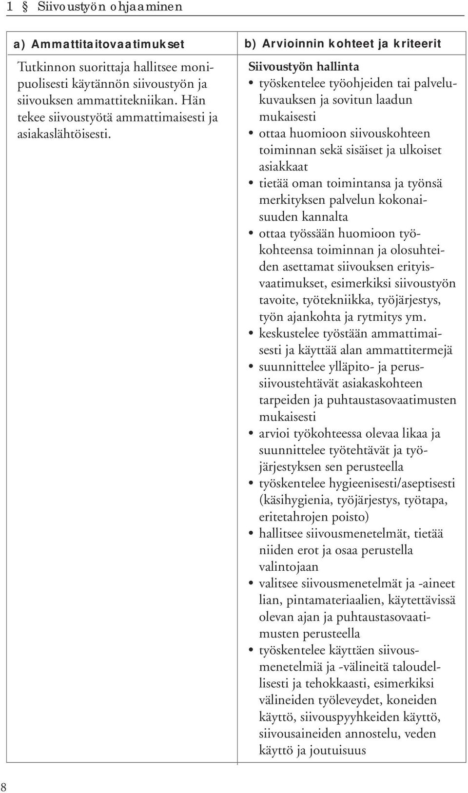 b) Arvioinnin kohteet ja kriteerit Siivoustyön hallinta työskentelee työohjeiden tai palvelukuvauksen ja sovitun laadun mukaisesti ottaa huomioon siivouskohteen toiminnan sekä sisäiset ja ulkoiset