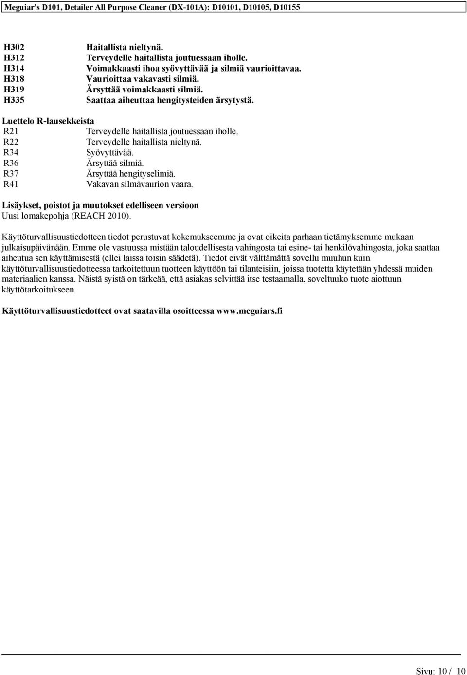 R36 Ärsyttää silmiä. R37 Ärsyttää hengityselimiä. R41 Vakavan silmävaurion vaara. Lisäykset, poistot ja muutokset edelliseen versioon Uusi lomakepohja (REACH 2010).