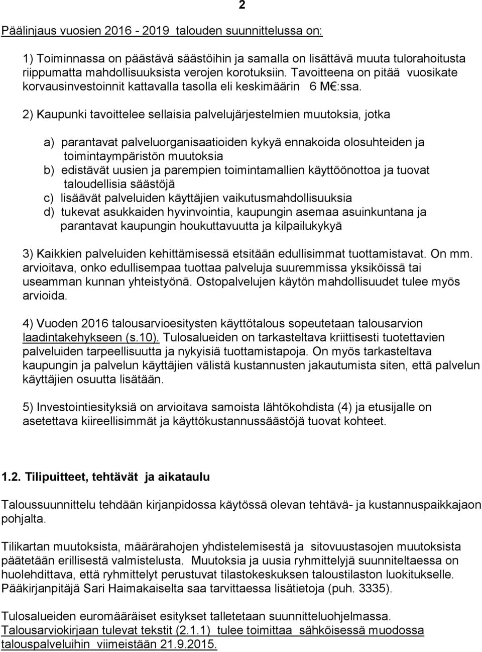 2) Kaupunki tavoittelee sellaisia palvelujärjestelmien muutoksia, jotka a) parantavat palveluorganisaatioiden kykyä ennakoida olosuhteiden ja toimintaympäristön muutoksia b) edistävät uusien ja