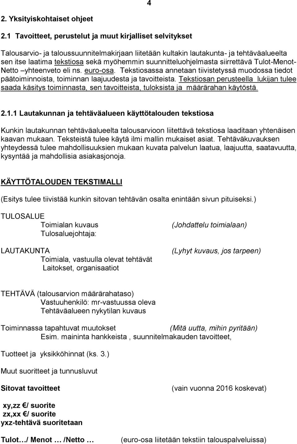 suunnitteluohjelmasta siirrettävä Tulot-Menot- Netto yhteenveto eli ns. euro-osa. Tekstiosassa annetaan tiivistetyssä muodossa tiedot päätoiminnoista, toiminnan laajuudesta ja tavoitteista.