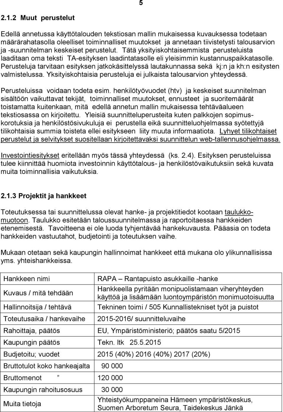 -suunnitelman keskeiset perustelut. Tätä yksityiskohtaisemmista perusteluista laaditaan oma teksti TA-esityksen laadintatasolle eli yleisimmin kustannuspaikkatasolle.