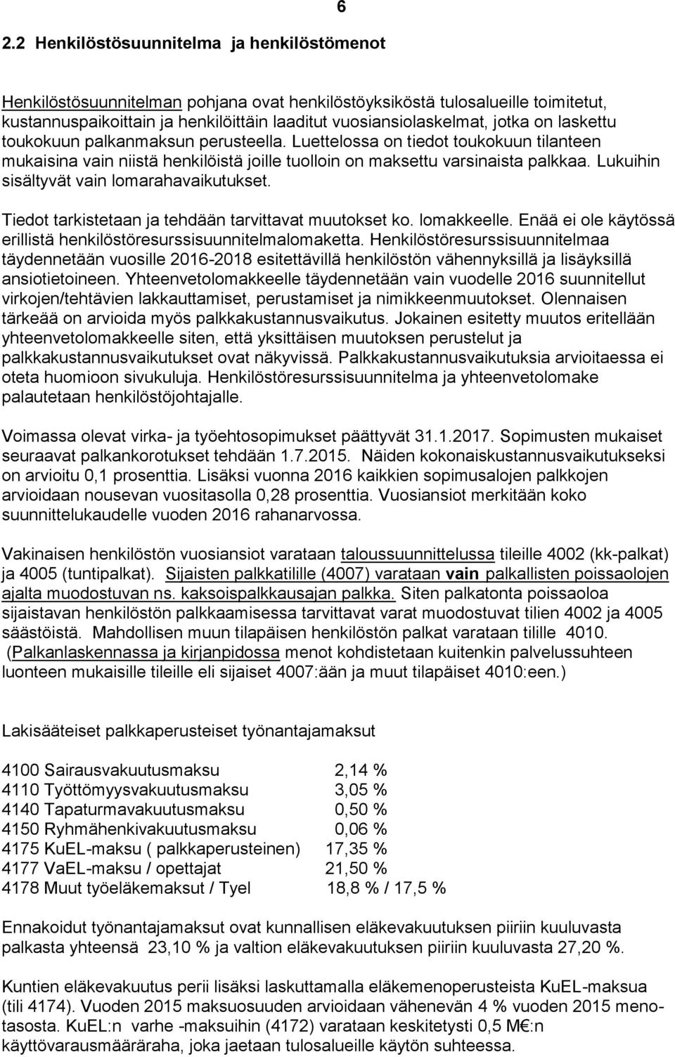 Lukuihin sisältyvät vain lomarahavaikutukset. Tiedot tarkistetaan ja tehdään tarvittavat muutokset ko. lomakkeelle. Enää ei ole käytössä erillistä henkilöstöresurssisuunnitelmalomaketta.