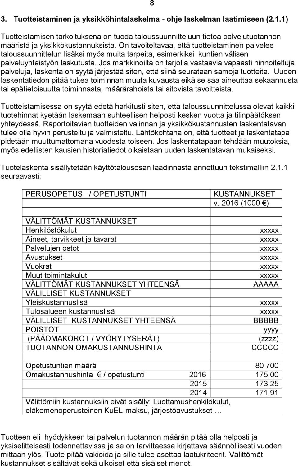 Jos markkinoilta on tarjolla vastaavia vapaasti hinnoiteltuja palveluja, laskenta on syytä järjestää siten, että siinä seurataan samoja tuotteita.