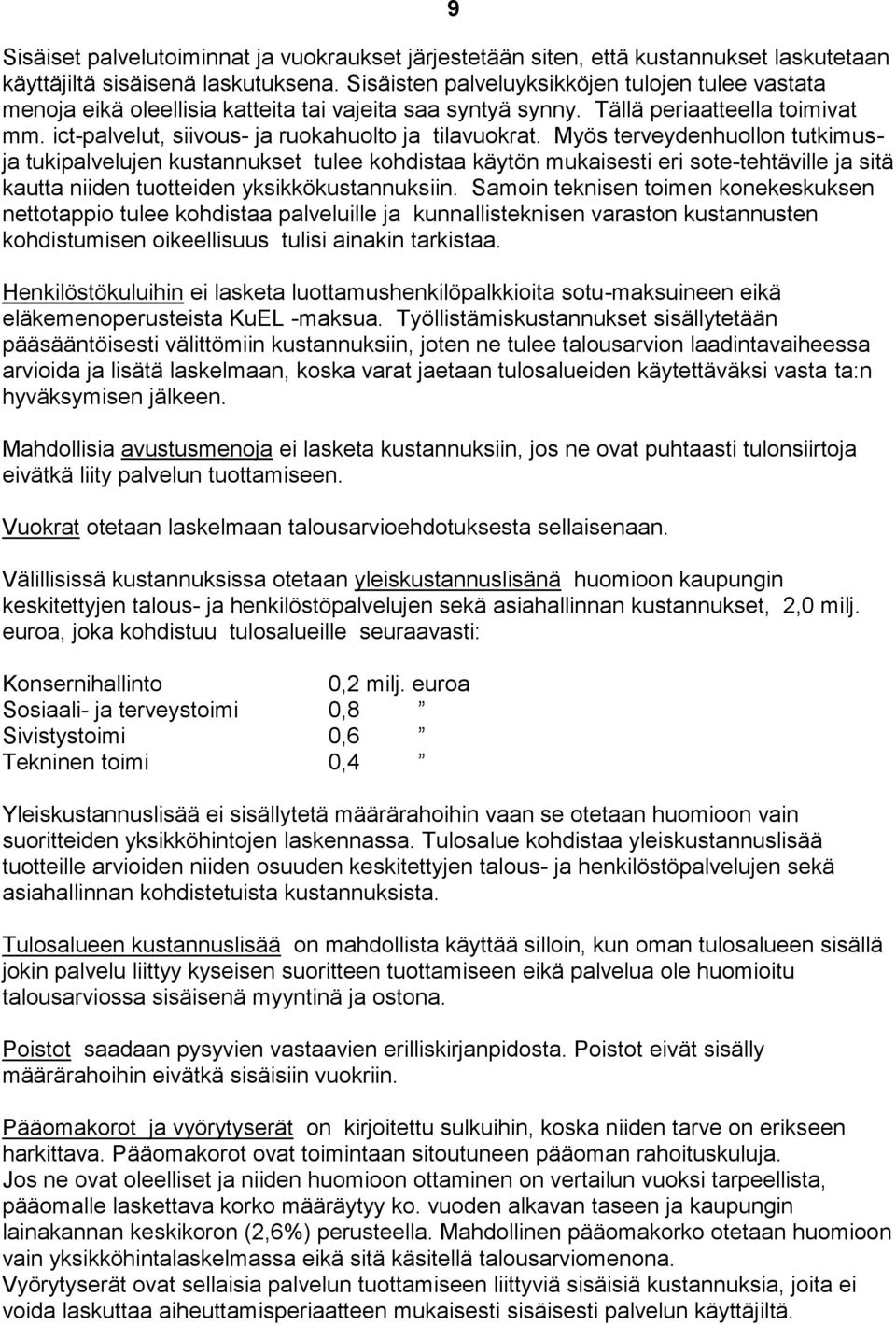 Myös terveydenhuollon tutkimusja tukipalvelujen kustannukset tulee kohdistaa käytön mukaisesti eri sote-tehtäville ja sitä kautta niiden tuotteiden yksikkökustannuksiin.