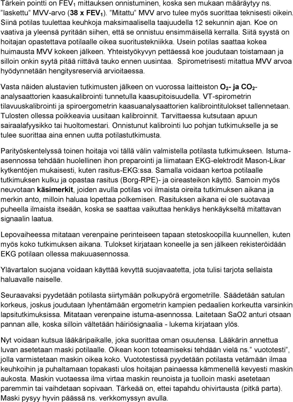 Siitä syystä on hoitajan opastettava potilaalle oikea suoritustekniikka. Usein potilas saattaa kokea huimausta MVV kokeen jälkeen.