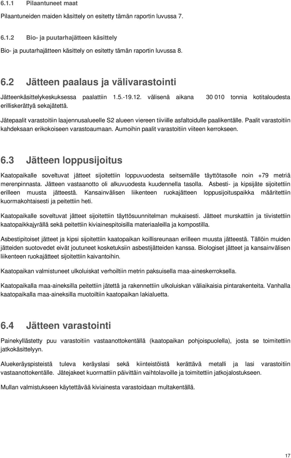 30 010 tonnia kotitaloudesta Jätepaalit varastoitiin laajennusalueelle S2 alueen viereen tiiviille asfaltoidulle paalikentälle. Paalit varastoitiin kahdeksaan erikokoiseen varastoaumaan.