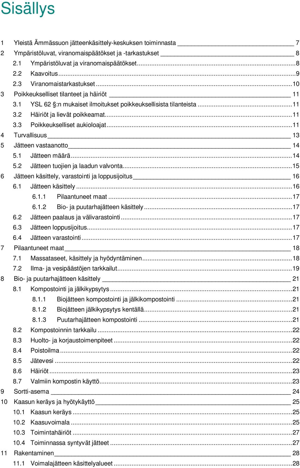 .. 11 4 Turvallisuus 13 5 Jätteen vastaanotto 14 5.1 Jätteen määrä... 14 5.2 Jätteen tuojien ja laadun valvonta... 15 6 Jätteen käsittely, varastointi ja loppusijoitus 16 6.1 Jätteen käsittely... 16 6.1.1 Pilaantuneet maat.